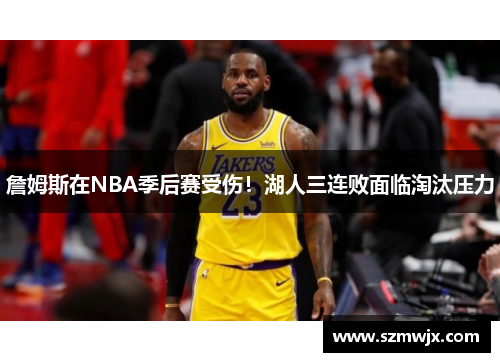 詹姆斯在NBA季后赛受伤！湖人三连败面临淘汰压力